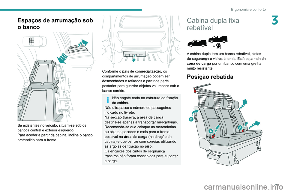 PEUGEOT EXPERT 2021 Manual de utilização (in Portuguese) 71
Ergonomia e conforto
3Espaços de arrumação sob
o banco
Se existentes no veículo, situam-se sob os
bancos central e exterior esquerdo.
Para aceder a partir da cabina, incline o banco
pret PEUGEOT EXPERT 2021 Manual de utilização (in Portuguese) 71
Ergonomia e conforto
3Espaços de arrumação sob
o banco
Se existentes no veículo, situam-se sob os
bancos central e exterior esquerdo.
Para aceder a partir da cabina, incline o banco
pret
