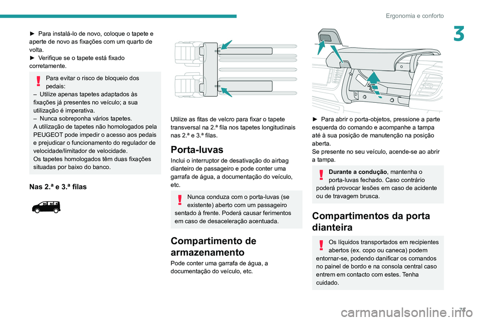 PEUGEOT EXPERT 2021 Manual de utilização (in Portuguese) 73
Ergonomia e conforto
3► Para instalá-lo de novo, coloque o tapete e
aperte de novo as fixações com um quarto de
volta.
►
V
erifique se o tapete está fixado
corretamente.
Para evitar o PEUGEOT EXPERT 2021 Manual de utilização (in Portuguese) 73
Ergonomia e conforto
3► Para instalá-lo de novo, coloque o tapete e
aperte de novo as fixações com um quarto de
volta.
►
V
erifique se o tapete está fixado
corretamente.
Para evitar o