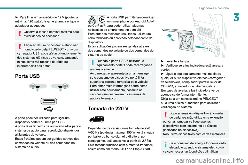 PEUGEOT EXPERT 2021 Manual de utilização (in Portuguese) 75
Ergonomia e conforto
3► Para ligar um acessório de 12 V (potência
máxima: 120 watts), levante a tampa e ligue o
adaptador adequado.
Observe a tensão nominal máxima para
evitar danos no ac PEUGEOT EXPERT 2021 Manual de utilização (in Portuguese) 75
Ergonomia e conforto
3► Para ligar um acessório de 12 V (potência
máxima: 120 watts), levante a tampa e ligue o
adaptador adequado.
Observe a tensão nominal máxima para
evitar danos no ac