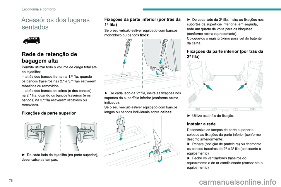 PEUGEOT EXPERT 2021 Manual de utilização (in Portuguese) 78
Ergonomia e conforto
Acessórios dos lugares sentados
Rede de retenção de
bagagem alta
Permite utilizar todo o volume de carga total até
ao tejadilho:
–
atrás dos bancos frente na 1. PEUGEOT EXPERT 2021 Manual de utilização (in Portuguese) 78
Ergonomia e conforto
Acessórios dos lugares sentados
Rede de retenção de
bagagem alta
Permite utilizar todo o volume de carga total até
ao tejadilho:
–
atrás dos bancos frente na 1.