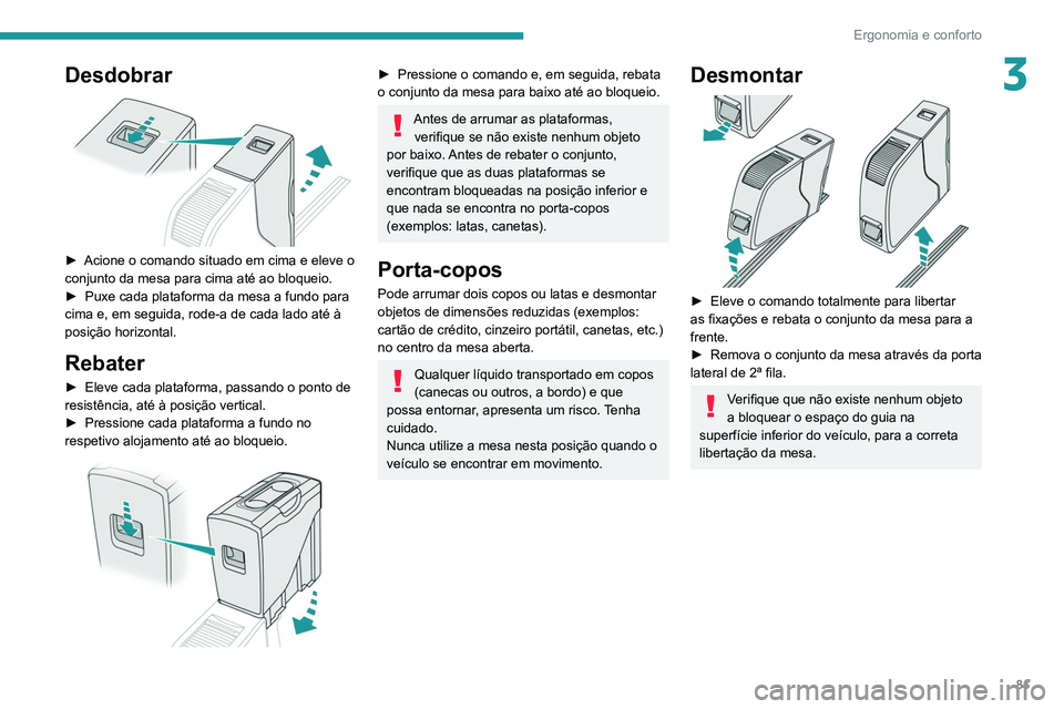 PEUGEOT EXPERT 2021 Manual de utilização (in Portuguese) 81
Ergonomia e conforto
3Desdobrar
► Acione o comando situado em cima e eleve o
conjunto da mesa para cima até ao bloqueio.
►
Puxe cada plataforma da mesa a fundo para
cima e, em seguida, PEUGEOT EXPERT 2021 Manual de utilização (in Portuguese) 81
Ergonomia e conforto
3Desdobrar
► Acione o comando situado em cima e eleve o
conjunto da mesa para cima até ao bloqueio.
►
Puxe cada plataforma da mesa a fundo para
cima e, em seguida,