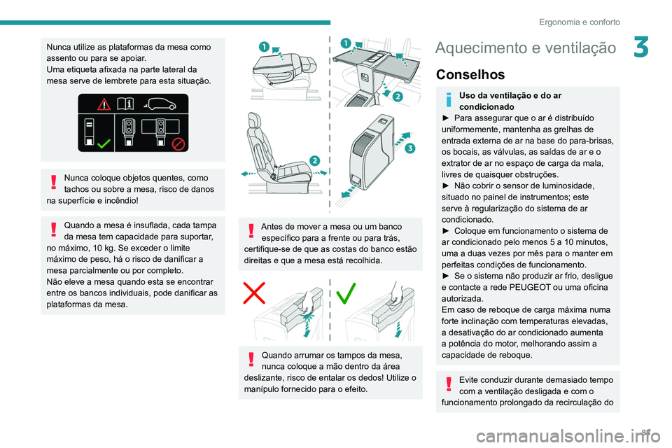 PEUGEOT EXPERT 2021 Manual de utilização (in Portuguese) 83
Ergonomia e conforto
3Nunca utilize as plataformas da mesa como
assento ou para se apoiar.
Uma etiqueta afixada na parte lateral da
mesa serve de lembrete para esta situação.
Nunca coloque obje PEUGEOT EXPERT 2021 Manual de utilização (in Portuguese) 83
Ergonomia e conforto
3Nunca utilize as plataformas da mesa como
assento ou para se apoiar.
Uma etiqueta afixada na parte lateral da
mesa serve de lembrete para esta situação.
Nunca coloque obje