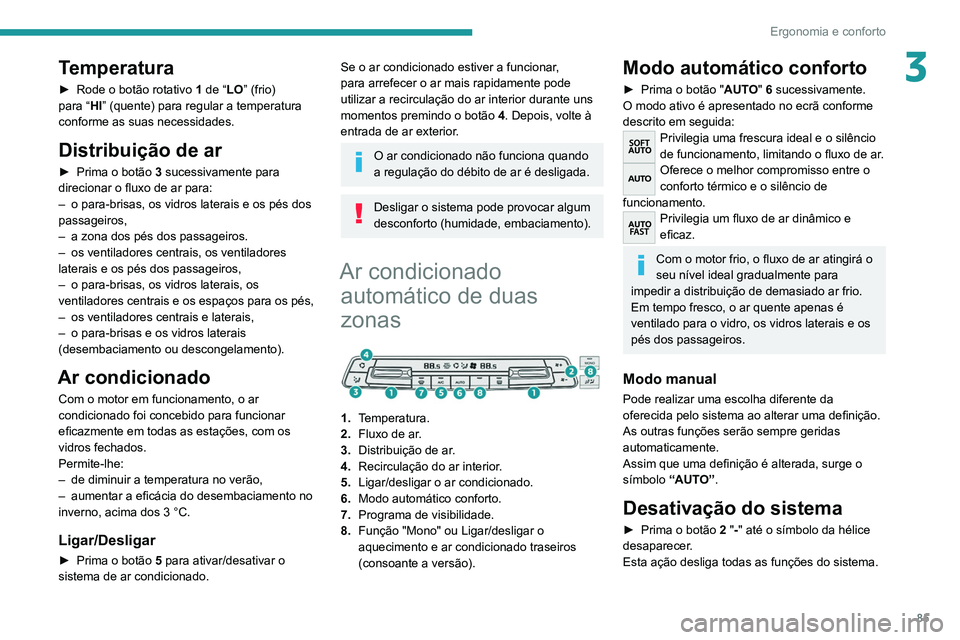 PEUGEOT EXPERT 2021 Manual de utilização (in Portuguese) 85
Ergonomia e conforto
3Temperatura
► Rode o botão rotativo 1 de “LO” (frio)
para “HI” (quente) para regular a temperatura
conforme as suas necessidades.
Distribuição de ar
► Prima PEUGEOT EXPERT 2021 Manual de utilização (in Portuguese) 85
Ergonomia e conforto
3Temperatura
► Rode o botão rotativo 1 de “LO” (frio)
para “HI” (quente) para regular a temperatura
conforme as suas necessidades.
Distribuição de ar
► Prima