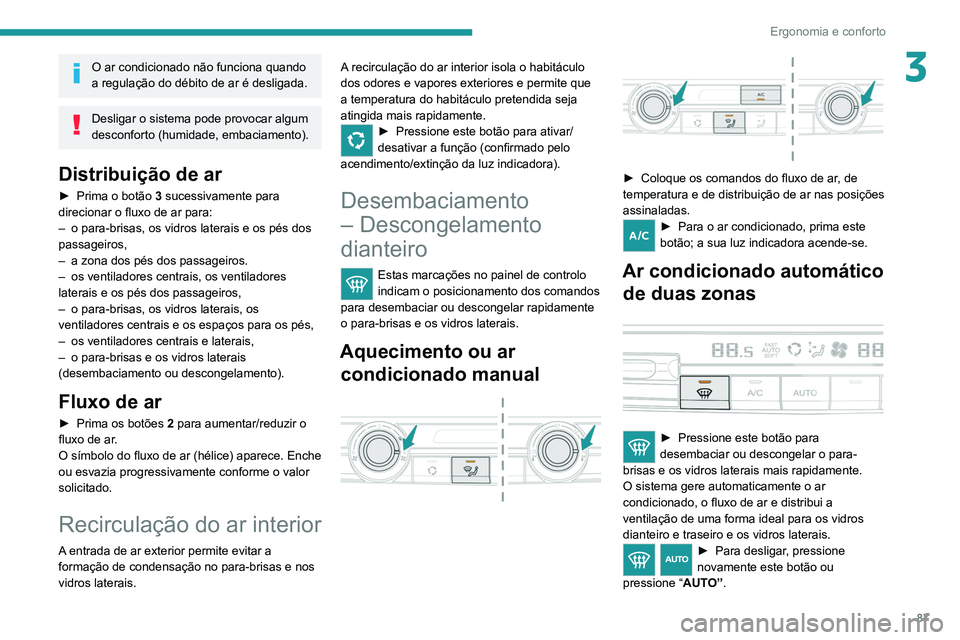 PEUGEOT EXPERT 2021 Manual de utilização (in Portuguese) 87
Ergonomia e conforto
3O ar condicionado não funciona quando
a regulação do débito de ar é desligada.
Desligar o sistema pode provocar algum
desconforto (humidade, embaciamento).
Distribuiç PEUGEOT EXPERT 2021 Manual de utilização (in Portuguese) 87
Ergonomia e conforto
3O ar condicionado não funciona quando
a regulação do débito de ar é desligada.
Desligar o sistema pode provocar algum
desconforto (humidade, embaciamento).
Distribuiç