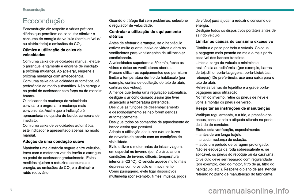 PEUGEOT EXPERT 2021 Manual de utilização (in Portuguese) 8
Ecocondução
Ecocondução
Ecocondução diz respeito a várias práticas
diárias que permitem ao condutor otimizar o
consumo de energia do veículo (combustível e/
ou eletricidade) e emissões PEUGEOT EXPERT 2021 Manual de utilização (in Portuguese) 8
Ecocondução
Ecocondução
Ecocondução diz respeito a várias práticas
diárias que permitem ao condutor otimizar o
consumo de energia do veículo (combustível e/
ou eletricidade) e emissões