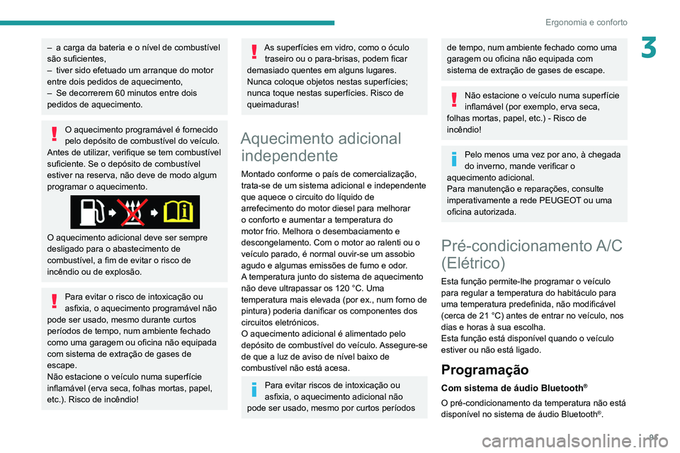 PEUGEOT EXPERT 2021 Manual de utilização (in Portuguese) 91
Ergonomia e conforto
3– a carga da bateria e o nível de combustível
são suficientes,
–
tiver sido efetuado um arranque do motor
entre dois pedidos de aquecimento,
–
Se decorrerem 60 PEUGEOT EXPERT 2021 Manual de utilização (in Portuguese) 91
Ergonomia e conforto
3– a carga da bateria e o nível de combustível
são suficientes,
–
tiver sido efetuado um arranque do motor
entre dois pedidos de aquecimento,
–
Se decorrerem 60