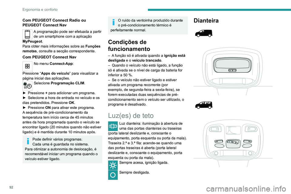 PEUGEOT EXPERT 2021 Manual de utilização (in Portuguese) 92
Ergonomia e conforto
Com PEUGEOT Connect Radio ou
PEUGEOT Connect Nav
A programação pode ser efetuada a partir de um smartphone com a aplicação
MyPeugeot.
Para obter mais informações sobre PEUGEOT EXPERT 2021 Manual de utilização (in Portuguese) 92
Ergonomia e conforto
Com PEUGEOT Connect Radio ou
PEUGEOT Connect Nav
A programação pode ser efetuada a partir de um smartphone com a aplicação
MyPeugeot.
Para obter mais informações sobre