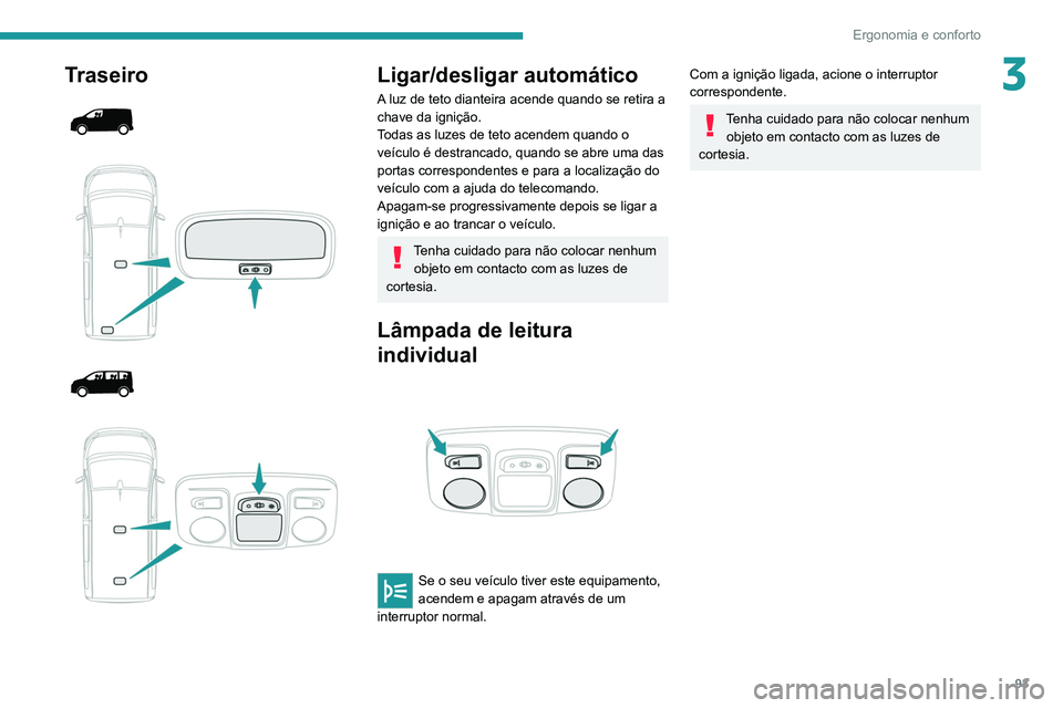 PEUGEOT EXPERT 2021 Manual de utilização (in Portuguese) 93
Ergonomia e conforto
3Traseiro
Ligar/desligar automático
A luz de teto dianteira acende quando se retira a
chave da ignição.
Todas as luzes de teto acendem quando o
veículo é PEUGEOT EXPERT 2021 Manual de utilização (in Portuguese) 93
Ergonomia e conforto
3Traseiro
Ligar/desligar automático
A luz de teto dianteira acende quando se retira a
chave da ignição.
Todas as luzes de teto acendem quando o
veículo é