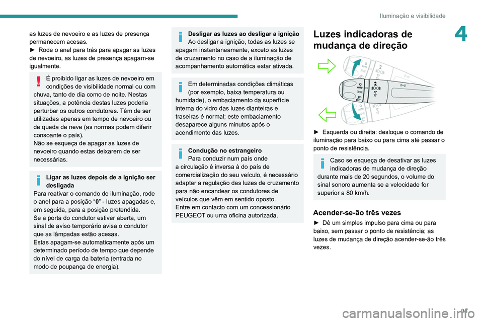 PEUGEOT EXPERT 2021 Manual de utilização (in Portuguese) 95
Iluminação e visibilidade
4as luzes de nevoeiro e as luzes de presença
permanecem acesas.
►
Rode o anel para trás para apagar as luzes
de nevoeiro, as luzes de presença apagam-se
igualme PEUGEOT EXPERT 2021 Manual de utilização (in Portuguese) 95
Iluminação e visibilidade
4as luzes de nevoeiro e as luzes de presença
permanecem acesas.
►
Rode o anel para trás para apagar as luzes
de nevoeiro, as luzes de presença apagam-se
igualme