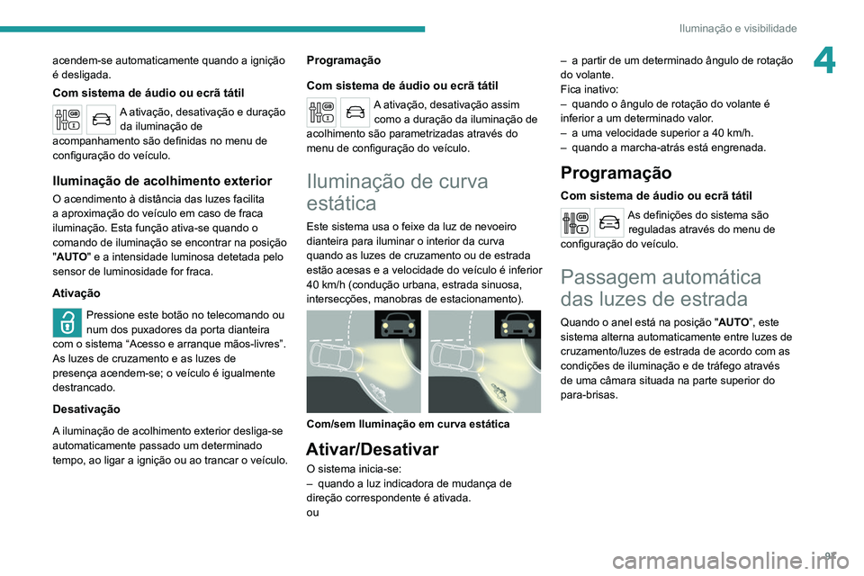 PEUGEOT EXPERT 2021 Manual de utilização (in Portuguese) 97
Iluminação e visibilidade
4acendem-se automaticamente quando a ignição
é desligada.
Com sistema de áudio ou ecrã tátil
A ativação, desativação e duração da iluminação de
acompanha PEUGEOT EXPERT 2021 Manual de utilização (in Portuguese) 97
Iluminação e visibilidade
4acendem-se automaticamente quando a ignição
é desligada.
Com sistema de áudio ou ecrã tátil
A ativação, desativação e duração da iluminação de
acompanha