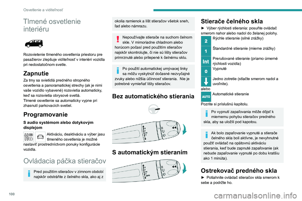 PEUGEOT EXPERT 2021  Návod na použitie (in Slovakian) 100
Osvetlenie a viditeľnosť
Ostrekovač skla a následne stierače čelného skla sa aktivujú na vopred definovaný čas.
Pri automatickej klimatizácii má 
akýkoľvek zásah na ovládači 
ostr