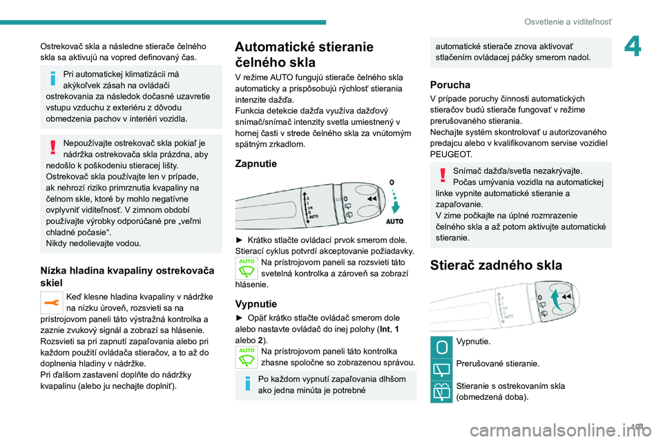 PEUGEOT EXPERT 2021  Návod na použitie (in Slovakian) 101
Osvetlenie a viditeľnosť
4Ostrekovač skla a následne stierače čelného 
skla sa aktivujú na vopred definovaný čas.
Pri automatickej klimatizácii má 
akýkoľvek zásah na ovládači 
os