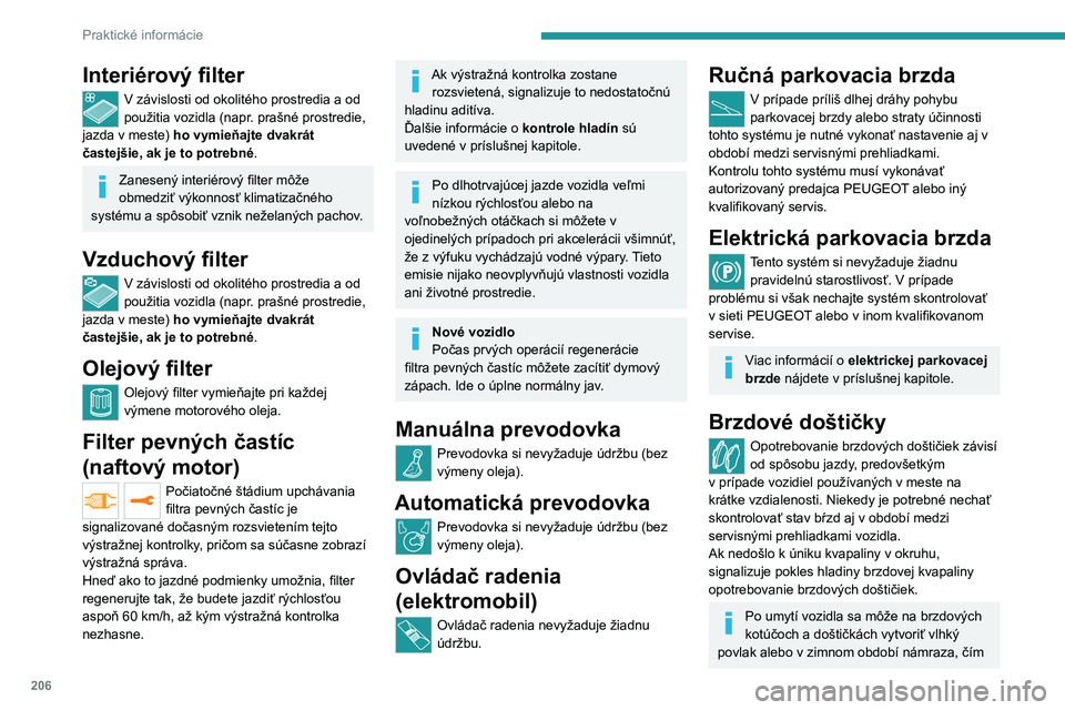 PEUGEOT EXPERT 2021  Návod na použitie (in Slovakian) 206
Praktické informácie
Interiérový filter
V závislosti od okolitého prostredia a od 
použitia vozidla (napr. prašné prostredie, 
jazda v meste) ho vymieňajte dvakrát 
častejšie, ak je t