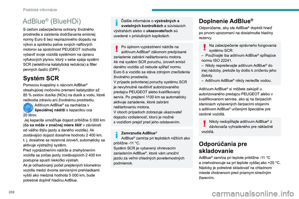 PEUGEOT EXPERT 2021  Návod na použitie (in Slovakian) 208
Praktické informácie
AdBlue® (BlueHDi)
S cieľom zabezpečenia ochrany životného 
prostredia a zaistenia dodržiavania emisnej 
normy Euro 6 bez nepriaznivého dopadu na výkon a spotrebu pal