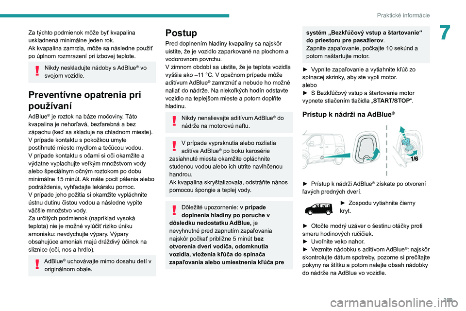 PEUGEOT EXPERT 2021  Návod na použitie (in Slovakian) 209
Praktické informácie
7Za týchto podmienok môže byť kvapalina 
uskladnená minimálne jeden rok.
Ak kvapalina zamrzla, môže sa následne použiť 
po úplnom rozmrazení pri izbovej teplote