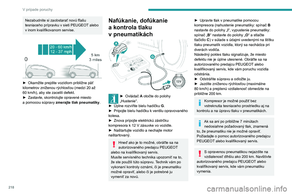 PEUGEOT EXPERT 2021  Návod na použitie (in Slovakian) 218
V prípade poruchy
Nezabudnite si zaobstarať novú fľašu 
tesniaceho prípravku v sieti PEUGEOT alebo 
v inom kvalifikovanom servise.
 
 
► Okamžite prejdite vozidlom približne päť kilome