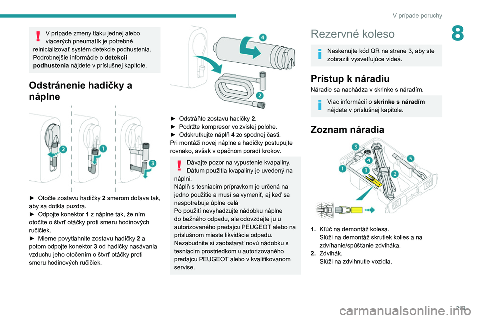 PEUGEOT EXPERT 2021  Návod na použitie (in Slovakian) 219
V prípade poruchy
8V prípade zmeny tlaku jednej alebo 
viacerých pneumatík je potrebné 
reinicializovať systém detekcie podhustenia.
Podrobnejšie informácie o  detekcii 
podhustenia  náj