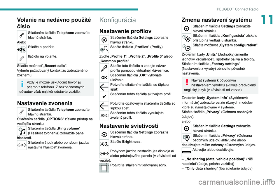 PEUGEOT EXPERT 2021  Návod na použitie (in Slovakian) 271
PEUGEOT Connect Radio
11Volanie na nedávno použité 
číslo
Stlačením tlačidla Telephone zobrazíte 
hlavnú stránku.
Alebo
Stlačte a podržte 
tlačidlo na volante. 
Stlačte možnosť 