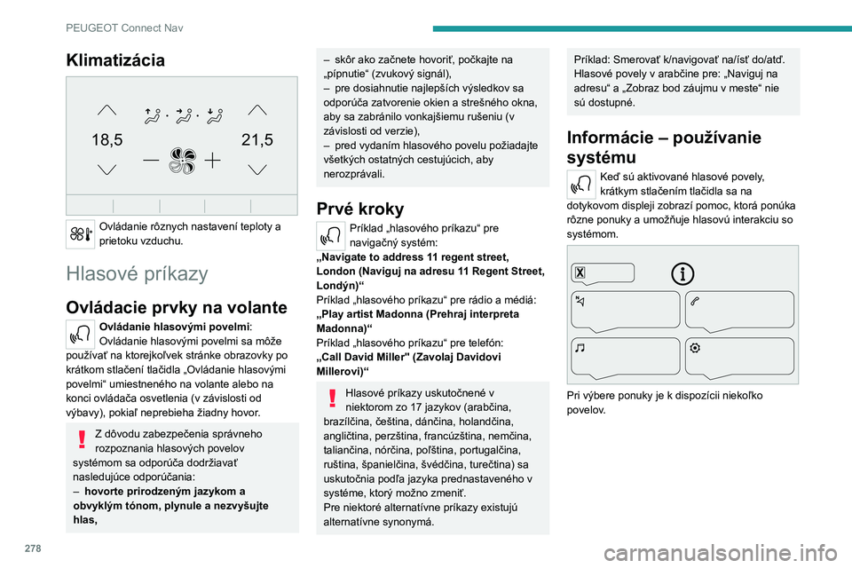 PEUGEOT EXPERT 2021  Návod na použitie (in Slovakian) 278
PEUGEOT Connect Nav
Klimatizácia 
21,518,5
 
Ovládanie rôznych nastavení teploty a 
prietoku vzduchu.
Hlasové príkazy
Ovládacie prvky na volante
Ovládanie hlasovými povelmi:
Ovládanie hl