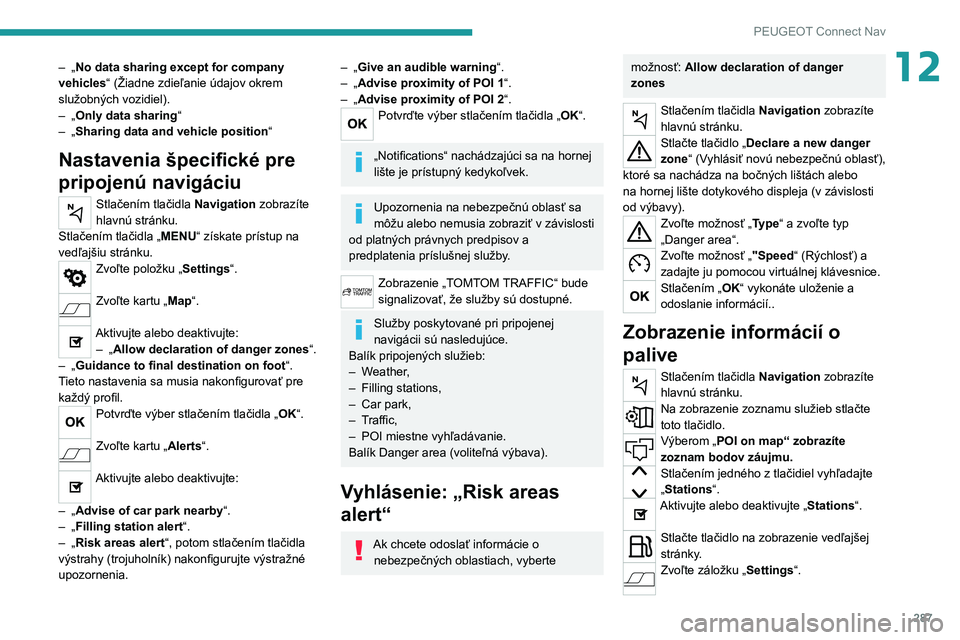 PEUGEOT EXPERT 2021  Návod na použitie (in Slovakian) 287
PEUGEOT Connect Nav
12– „No data sharing except for company 
vehicles“ (Žiadne zdieľanie údajov okrem 
služobných vozidiel).
– „Only data sharing “– „Sharing data and vehicle 