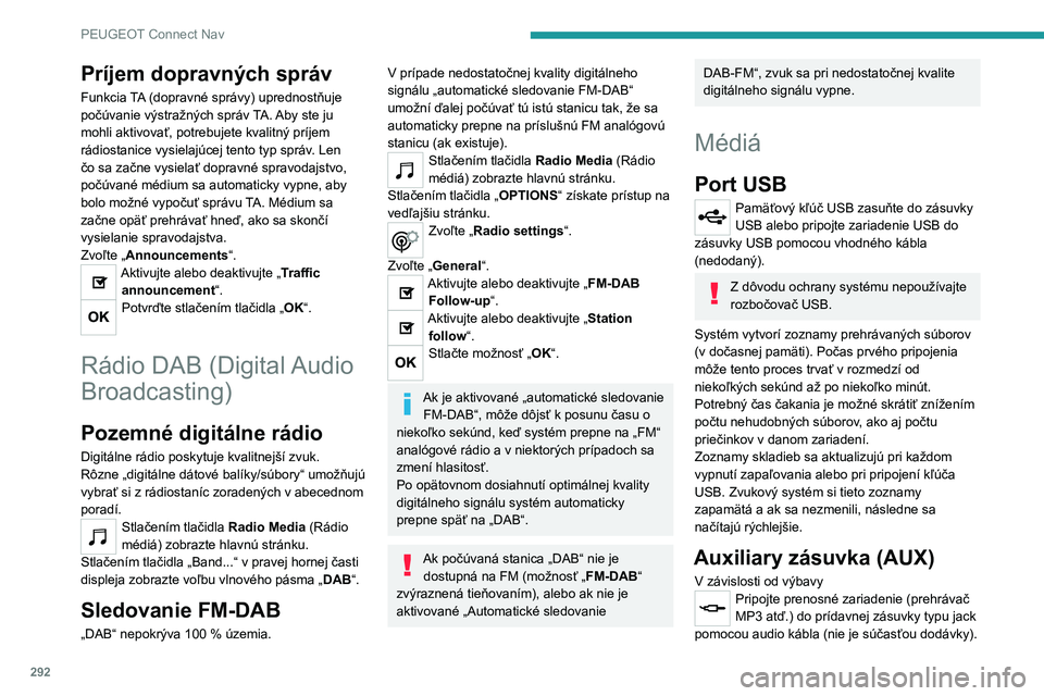 PEUGEOT EXPERT 2021  Návod na použitie (in Slovakian) 292
PEUGEOT Connect Nav
Tento zdroj je dostupný len v prípade, ak bola v audio nastaveniach vybraná položka „Auxiliary 
input“.
Najskôr nastavte hlasitosť na prenosnom 
zariadení (na vyšš
