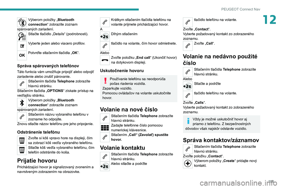 PEUGEOT EXPERT 2021  Návod na použitie (in Slovakian) 295
PEUGEOT Connect Nav
12Výberom položky „Bluetooth 
connection“ zobrazíte zoznam 
spárovaných zariadení.
Stlačte tlačidlo „Details“ (podrobnosti).  
Vyberte jeden alebo viacero profi