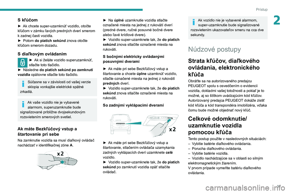 PEUGEOT EXPERT 2021 Návod na použitie (in Slovakian) 37
Prístup
2S kľúčom
► Ak chcete super-uzamknúť vozidlo, otočte kľúčom v zámku ľavých predných dverí smerom
k zadnej časti vozidla.
► Potom do piatich sekúnd znova otočte
kľ PEUGEOT EXPERT 2021 Návod na použitie (in Slovakian) 37
Prístup
2S kľúčom
► Ak chcete super-uzamknúť vozidlo, otočte kľúčom v zámku ľavých predných dverí smerom
k zadnej časti vozidla.
► Potom do piatich sekúnd znova otočte
kľ