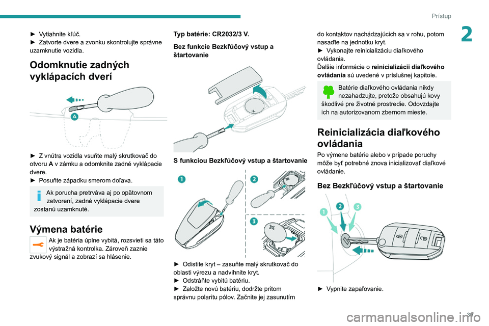 PEUGEOT EXPERT 2021 Návod na použitie (in Slovakian) 39
Prístup
2► Vytiahnite kľúč.► Zatvorte dvere a zvonku skontrolujte správne uzamknutie vozidla.
Odomknutie zadných
vyklápacích dverí
► Z vnútra vozidla vsuňte malý skrutkova PEUGEOT EXPERT 2021 Návod na použitie (in Slovakian) 39
Prístup
2► Vytiahnite kľúč.► Zatvorte dvere a zvonku skontrolujte správne uzamknutie vozidla.
Odomknutie zadných
vyklápacích dverí
► Z vnútra vozidla vsuňte malý skrutkova