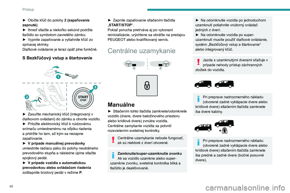 PEUGEOT EXPERT 2021 Návod na použitie (in Slovakian) 40
Prístup
Pri uzamknutí zvnútra sa vonkajšie spätné zrkadlá nesklopia.
Centrálne uzamykanie zvnútra nefunguje,
ak sú jedny z dverí otvorené (signalizuje to
mechanický zvuk vychádzaj PEUGEOT EXPERT 2021 Návod na použitie (in Slovakian) 40
Prístup
Pri uzamknutí zvnútra sa vonkajšie spätné zrkadlá nesklopia.
Centrálne uzamykanie zvnútra nefunguje,
ak sú jedny z dverí otvorené (signalizuje to
mechanický zvuk vychádzaj