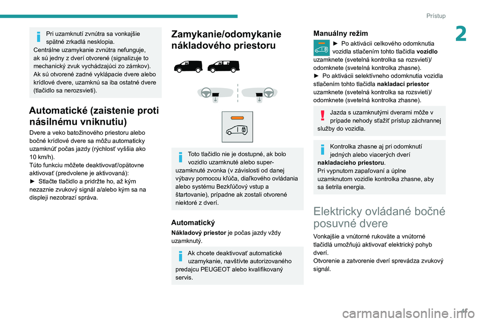 PEUGEOT EXPERT 2021 Návod na použitie (in Slovakian) 41
Prístup
2Pri uzamknutí zvnútra sa vonkajšie
spätné zrkadlá nesklopia.
Centrálne uzamykanie zvnútra nefunguje,
ak sú jedny z dverí otvorené (signalizuje to
mechanický zvuk vychádza PEUGEOT EXPERT 2021 Návod na použitie (in Slovakian) 41
Prístup
2Pri uzamknutí zvnútra sa vonkajšie
spätné zrkadlá nesklopia.
Centrálne uzamykanie zvnútra nefunguje,
ak sú jedny z dverí otvorené (signalizuje to
mechanický zvuk vychádza