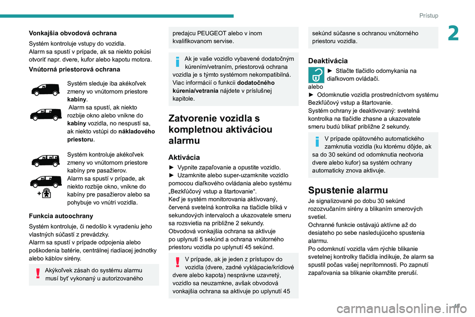 PEUGEOT EXPERT 2021  Návod na použitie (in Slovakian) 49
Prístup 
2Vonkajšia obvodová ochrana
Systém kontroluje vstupy do vozidla.
Alarm sa spustí v prípade, ak sa niekto pokúsi 
otvoriť napr. dvere, kufor alebo kapotu motora.
Vnútorná priestor