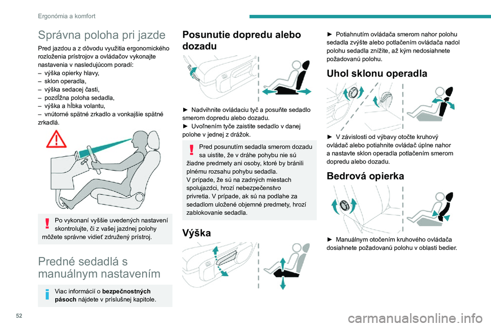 PEUGEOT EXPERT 2021  Návod na použitie (in Slovakian) 52
Ergonómia a komfort
Správna poloha pri jazde
Pred jazdou a z dôvodu využitia ergonomického 
rozloženia prístrojov a ovládačov vykonajte 
nastavenia v nasledujúcom poradí:
– výška opi