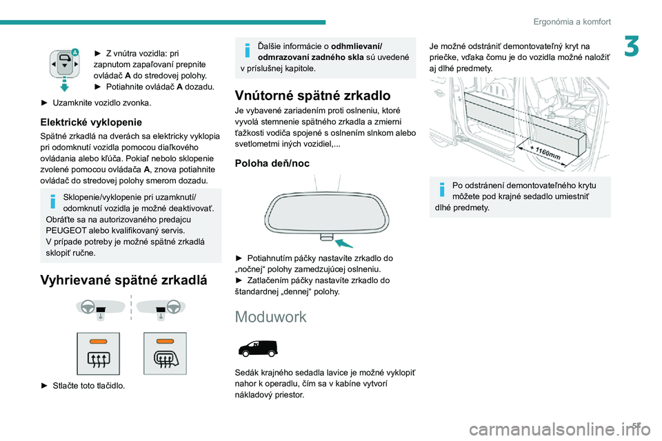 PEUGEOT EXPERT 2021  Návod na použitie (in Slovakian) 57
Ergonómia a komfort
3► Z  vnútra vozidla: pri zapnutom zapaľovaní prepnite 
ovládač  A do stredovej polohy.
► Potiahnite ovládač A dozadu.
► Uzamknite vozidlo zvonka.
Elektrické vykl