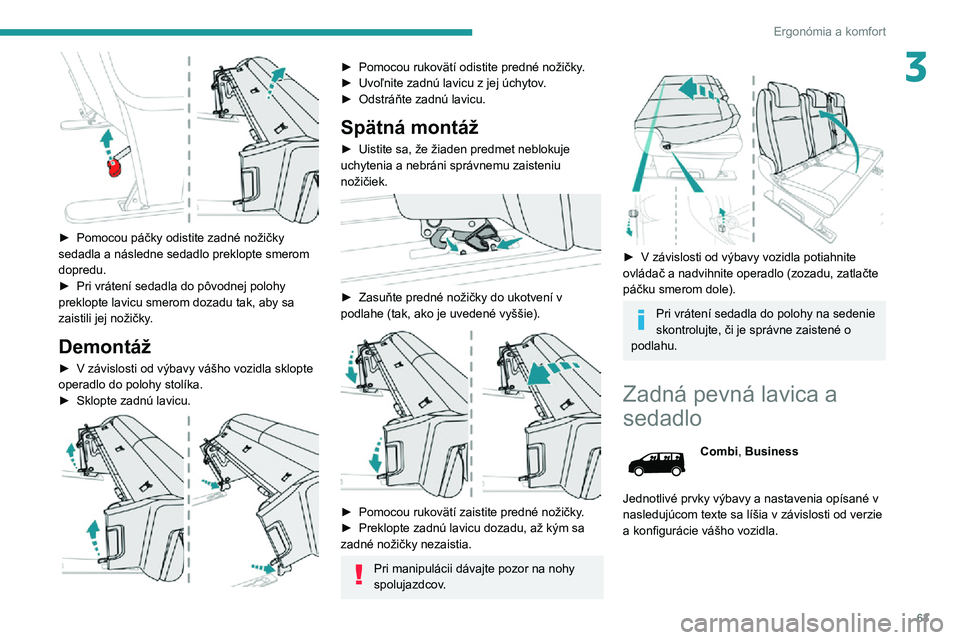 PEUGEOT EXPERT 2021  Návod na použitie (in Slovakian) 63
Ergonómia a komfort
3
 
► Pomocou páčky odistite zadné nožičky sedadla a následne sedadlo preklopte smerom 
dopredu.
► Pri vrátení sedadla do pôvodnej polohy preklopte lavicu smerom d