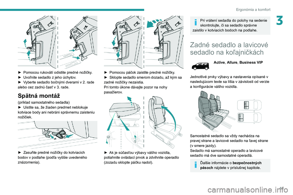 PEUGEOT EXPERT 2021  Návod na použitie (in Slovakian) 65
Ergonómia a komfort
3
 
► Pomocou rukovätí odistite predné nožičky.► Uvoľnite sedadlo z jeho úchytov.► Vyberte sedadlo bočnými dverami v 2. rade alebo cez zadnú časť v 3. rade.
S