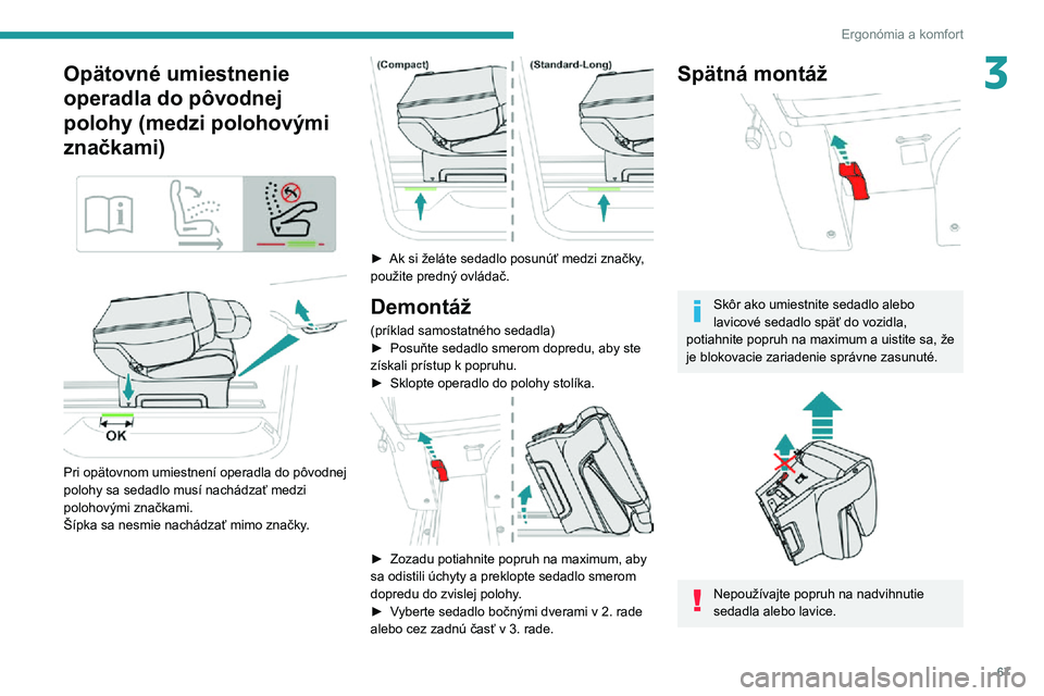 PEUGEOT EXPERT 2021  Návod na použitie (in Slovakian) 67
Ergonómia a komfort
3Opätovné umiestnenie 
operadla do pôvodnej 
polohy (medzi polohovými 
značkami)
 
  
 
Pri opätovnom umiestnení operadla do pôvodnej 
polohy sa sedadlo musí nachádza