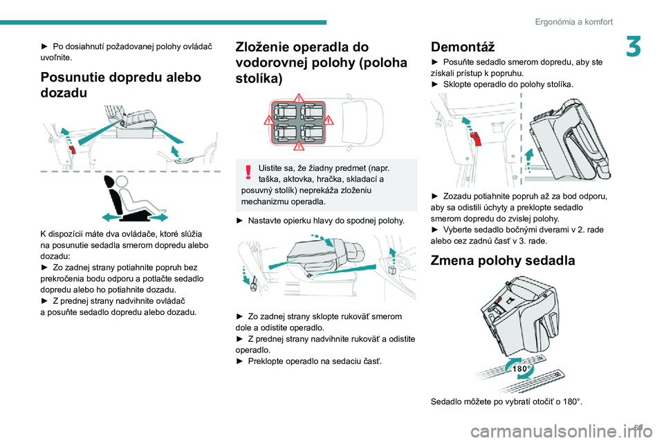 PEUGEOT EXPERT 2021  Návod na použitie (in Slovakian) 69
Ergonómia a komfort
3► Po dosiahnutí požadovanej polohy ovládač uvoľnite.
Posunutie dopredu alebo 
dozadu
 
 
K dispozícii máte dva ovládače, ktoré slúžia 
na posunutie sedadla smero