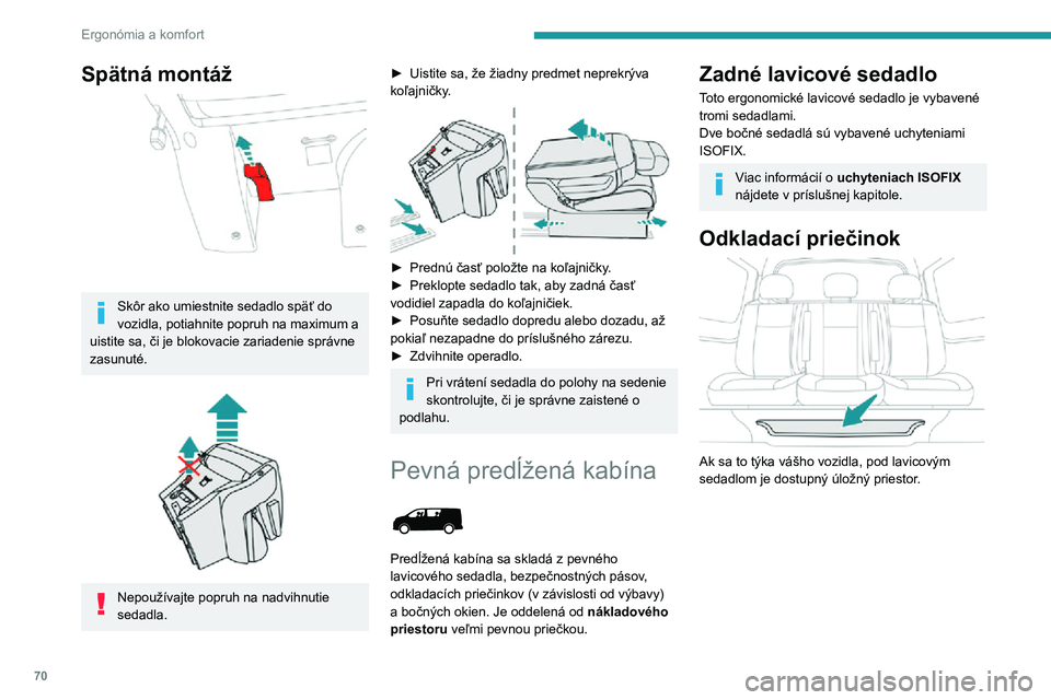 PEUGEOT EXPERT 2021  Návod na použitie (in Slovakian) 70
Ergonómia a komfort
Spätná montáž 
 
Skôr ako umiestnite sedadlo späť do 
vozidla, potiahnite popruh na maximum a 
uistite sa, či je blokovacie zariadenie správne 
zasunuté.
 
 
Nepouž