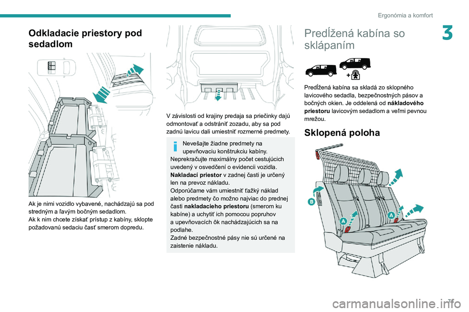 PEUGEOT EXPERT 2021  Návod na použitie (in Slovakian) 71
Ergonómia a komfort
3Odkladacie priestory pod 
sedadlom
 
 
Ak je nimi vozidlo vybavené, nachádzajú sa pod 
stredným a ľavým bočným sedadlom.
Ak k nim chcete získať prístup z kabíny, s