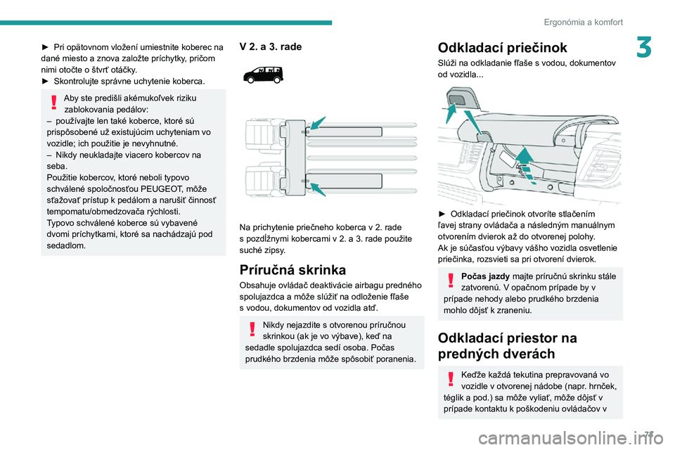 PEUGEOT EXPERT 2021  Návod na použitie (in Slovakian) 73
Ergonómia a komfort
3► Pri opätovnom vložení umiestnite koberec na dané miesto a znova založte príchytky, pričom 
nimi otočte o štvrť otáčky.
► Skontrolujte správne uchytenie kobe