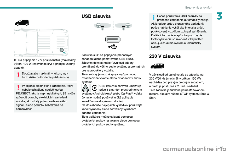 PEUGEOT EXPERT 2021  Návod na použitie (in Slovakian) 75
Ergonómia a komfort
3 
 
► Na pripojenie 12  V príslušenstva (maximálny výkon: 120 W) nadvihnite kryt a pripojte vhodný adaptér.
Dodržiavajte maximálny výkon, inak 
hrozí riziko poško