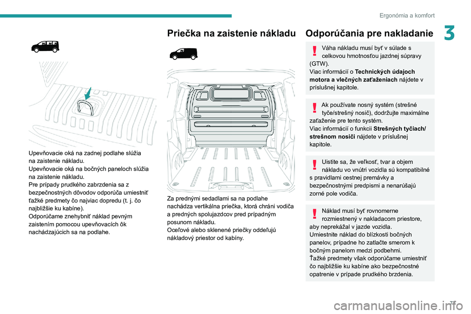 PEUGEOT EXPERT 2021  Návod na použitie (in Slovakian) 77
Ergonómia a komfort
3 
  
 
Upevňovacie oká na zadnej podlahe slúžia na zaistenie nákladu.Upevňovacie oká na bočných paneloch slúžia na zaistenie nákladu.Pre prípady prudkého zabrzde