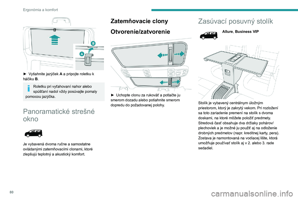 PEUGEOT EXPERT 2021  Návod na použitie (in Slovakian) 80
Ergonómia a komfort
 
► Vytiahnite jazýček A a pripojte roletku k háčiku B.
Roletku pri vyťahovaní nahor alebo 
spúšťaní nadol vždy posúvajte pomaly 
pomocou jazýčka.
Panoramatick