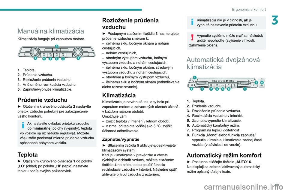PEUGEOT EXPERT 2021  Návod na použitie (in Slovakian) 85
Ergonómia a komfort
3
Manuálna klimatizácia
Klimatizácia funguje pri zapnutom motore. 
 
1.Teplota.
2. Prúdenie vzduchu.
3. Rozloženie prúdenia vzduchu.
4. Vnútorného recirkulácia vzduchu