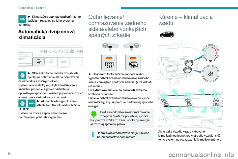 PEUGEOT EXPERT 2021  Návod na použitie (in Slovakian) 88
Ergonómia a komfort
► Klimatizáciu zapnete stlačením tohto tlačidla – rozsvieti sa jeho svetelná 
kontrolka.
Automatická dvojzónová  klimatizácia
 
 
► Stlačením tohto tlačidla d