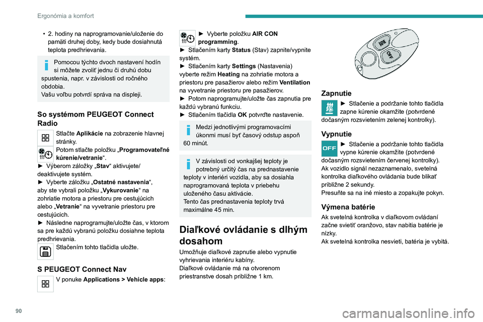 PEUGEOT EXPERT 2021  Návod na použitie (in Slovakian) 90
Ergonómia a komfort
• 2. hodiny na naprogramovanie/uloženie do pamäti druhej doby, kedy bude dosiahnutá 
teplota predhrievania.
Pomocou týchto dvoch nastavení hodín 
si môžete zvoliť je