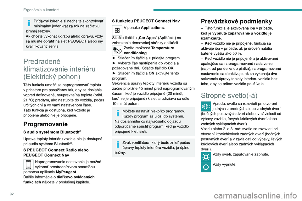 PEUGEOT EXPERT 2021  Návod na použitie (in Slovakian) 92
Ergonómia a komfort
Prídavné kúrenie si nechajte skontrolovať 
minimálne jedenkrát za rok na začiatku 
zimnej sezóny.
Ak chcete vykonať údržbu alebo opravu, vždy 
sa musíte obrátiť 