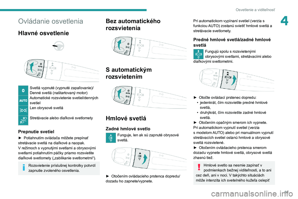 PEUGEOT EXPERT 2021  Návod na použitie (in Slovakian) 95
Osvetlenie a viditeľnosť
4Ovládanie osvetlenia
Hlavné osvetlenie 
  
 
Svetlá vypnuté (vypnuté zapaľovanie)/
Denné svetlá (naštartovaný motor)
Automatické rozsvietenie svetiel/denných