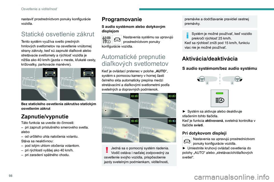PEUGEOT EXPERT 2021  Návod na použitie (in Slovakian) 98
Osvetlenie a viditeľnosť
Pause
Ak daná situácia vyžaduje zmenu lúča čelných 
svetlometov, vodič ju môže kedykoľvek vykonať.
► „Zablikanie svetlometmi“ pozastaví funkciu a syst