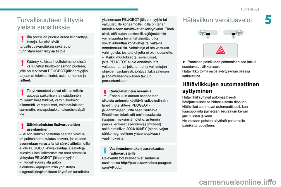 PEUGEOT EXPERT 2021  Omistajan Käsikirja (in Finnish) 99
Turvallisuus
5Turvallisuuteen liittyviä yleisiä suosituksia
Älä poista eri puolille autoa kiinnitettyjä 
tarroja. Ne sisältävät 
turvallisuusvaroituksia sekä auton 
tunnistamiseen liittyvi